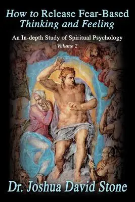 Cum să eliberezi gândirea și sentimentele bazate pe frică: Un studiu aprofundat al psihologiei spirituale, volumul 2 - How to Release Fear-Based Thinking and Feeling: An In-Depth Study of Spiritual Psychology, Volume 2