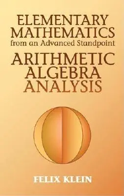 Matematica elementară din punct de vedere avansat: Aritmetică, algebră, analiză - Elementary Mathematics from an Advanced Standpoint: Arithmetic, Algebra, Analysis