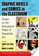 Romane grafice și benzi desenate în sala de clasă: Eseuri despre puterea educațională a artei secvențiale (Essays on the Educational Power of Sequential Art) - Graphic Novels and Comics in the Classroom: Essays on the Educational Power of Sequential Art