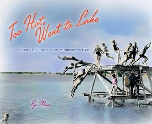 Prea cald, am mers la lac: Fotografii sezoniere din trecutul statului Minnesota - Too Hot, Went to Lake: Seasonal Photos from Minnesota's Past
