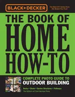 Black & Decker the Book of Home How-To Ghid foto complet pentru construcții în aer liber: Acoperișuri - Șoproane - Structuri de grădină - Căi de acces - Black & Decker the Book of Home How-To Complete Photo Guide to Outdoor Building: Decks - Sheds - Garden Structures - Pathways