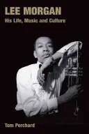 Lee Morgan: viața, muzica și cultura sa - Lee Morgan: His Life, Music and Culture