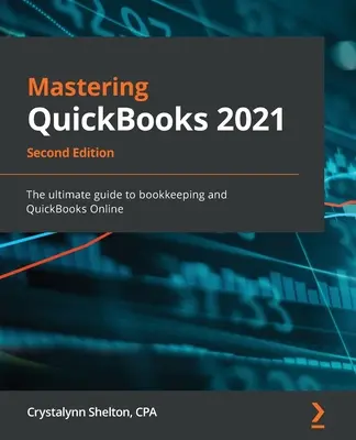 Mastering QuickBooks 2021 - Ediția a doua: Ghidul final pentru contabilitate și QuickBooks Online - Mastering QuickBooks 2021 - Second Edition: The ultimate guide to bookkeeping and QuickBooks Online