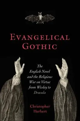 Goticul evanghelic: Romanul englez și războiul religios asupra virtuții de la Wesley la Dracula - Evangelical Gothic: The English Novel and the Religious War on Virtue from Wesley to Dracula