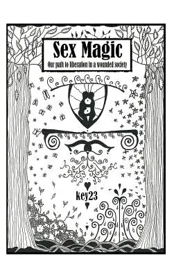 Magia sexului/ Ghidul: Calea noastră spre eliberare într-o societate rănită - Sex Magic/ The Guide: Our Path to Liberation in a Wounded Society
