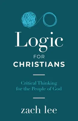 Logică pentru creștini: Gândire critică pentru poporul lui Dumnezeu [Critical Thinking for the People of God - Logic for Christians: Critical Thinking for the People of God