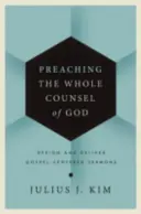 Predicarea întregului sfat al lui Dumnezeu: Concepeți și țineți predici centrate pe Evanghelie - Preaching the Whole Counsel of God: Design and Deliver Gospel-Centered Sermons