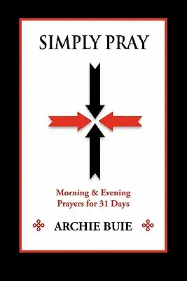 Pur și simplu rugați-vă: Rugăciuni de dimineață și de seară pentru 31 de zile - Simply Pray: Morning & Evening Prayers for 31 Days