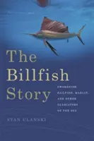 Povestea peștilor de mare: Peștele spadă, peștele voalier, marlinul și alți gladiatori ai mării - The Billfish Story: Swordfish, Sailfish, Marlin, and Other Gladiators of the Sea