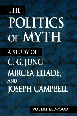 Politica mitului: un studiu despre C. G. Jung, Mircea Eliade și Joseph Campbell - The Politics of Myth: A Study of C. G. Jung, Mircea Eliade, and Joseph Campbell