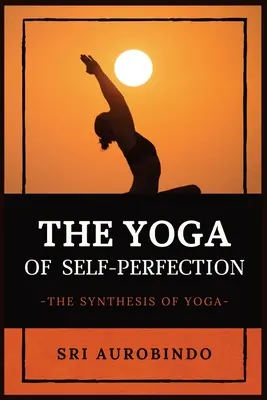 Yoga autoperfecționării: Sinteza Yoga - The Yoga of Self-Perfection: The Synthesis of Yoga
