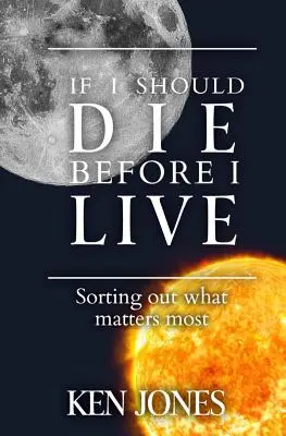 Dacă ar trebui să mor înainte să trăiesc: Sorting Out What Matters Most - If I Should Die Before I Live: Sorting Out What Matters Most