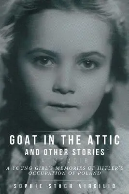Capra din pod și alte povestiri: Amintirile unei tinere fete despre ocupația Poloniei de către Hitler - Goat in the Attic and Other Stories: A Young Girl's Memories of Hitler's Occupation of Poland