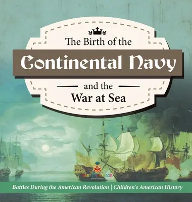 Nașterea Marinei continentale și războiul pe mare - Bătăliile din timpul Revoluției americane - Istorie clasa a IV-a - Istoria Americii pentru copii - The Birth of the Continental Navy and the War at Sea - Battles During the American Revolution - Fourth Grade History - Children's American History