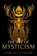 Arta misticismului: Ghid practic pentru misticism și meditații spirituale - The Art of Mysticism: Practical Guide to Mysticism & Spiritual Meditations