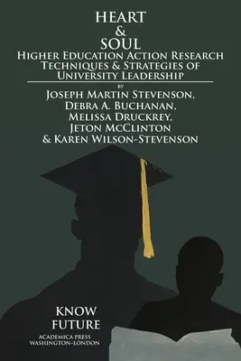 Inimă și suflet: Tehnici de cercetare prin acțiune în învățământul superior și strategii de leadership universitar - Heart & Soul: Higher Education Action Research Techniques & Strategies of University Leadership