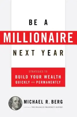 Fii milionar anul viitor: Strategii pentru a-ți construi averea rapid și permanent - Be a Millionaire Next Year: Strategies to Build Your Wealth Quickly and Permanently