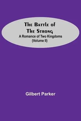 Bătălia celor puternici; O romanță a două regate (volumul Ii) - The Battle Of The Strong; A Romance Of Two Kingdoms (Volume Ii)