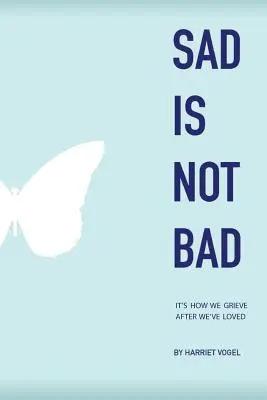 Tristețea nu este rea: Este modul în care ne întristăm după ce am iubit - Sad Is Not Bad: It Is How We Grieve After We've Loved