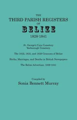 Al treilea registru parohial din Belize, 1828-1841. Cimitirul St. George; Cimitirul Yarborough; Recensămintele din 1832, 1835 și 1839 din Belize; Nașteri, căsătorii - Third Parish Registers of Belize, 1828-1841. St. George's Cemetery; Yarborough Cemetery; The 1832, 1835, and 1839 Censuses of Belize; Births, Marriage