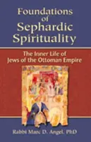 Fundamentele spiritualității sefarde: Viața interioară a evreilor din Imperiul Otoman - Foundations of Sephardic Spirituality: The Inner Life of Jews of the Ottoman Empire