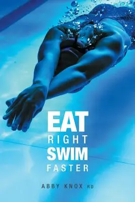 Mănâncă bine, înoată mai repede: Nutriție pentru performanță maximă - Eat Right, Swim Faster: Nutrition for Maximum Performance