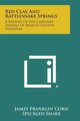 Red Clay și Rattlesnake Springs: O istorie a indienilor Cherokee din comitatul Bradley, Tennessee - Red Clay and Rattlesnake Springs: A History of the Cherokee Indians of Bradley County, Tennessee