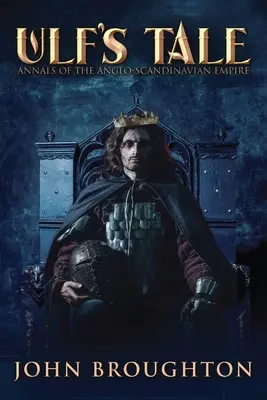 Povestea lui Ulf: Analele Imperiului Anglo-Scandinav - Ulf's Tale: Annals of the Anglo-Scandinavian Empire