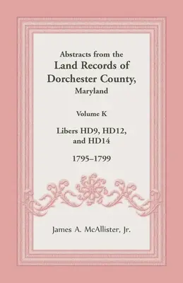 Extrase din registrele funciare ale comitatului Dorchester, Maryland, volumul K: 1795-1799 - Abstracts from the Land Records of Dorchester County, Maryland, Volume K: 1795-1799