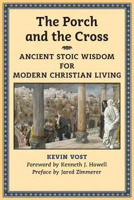 Pridvorul și crucea: Înțelepciune stoică antică pentru viața creștină modernă - The Porch and the Cross: Ancient Stoic Wisdom for Modern Christian Living