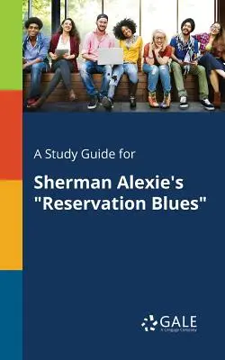 Un ghid de studiu pentru Reservation Blues de Sherman Alexie - A Study Guide for Sherman Alexie's Reservation Blues
