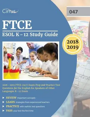 FTCE ESOL K-12 Ghid de studiu 2018-2019: FTCE (047) Pregătire pentru examen și întrebări practice pentru examenul de engleză pentru vorbitorii de alte limbi K-12 - FTCE ESOL K-12 Study Guide 2018-2019: FTCE (047) Exam Prep and Practice Test Questions for the English for Speakers of Other Languages K-12 Exam