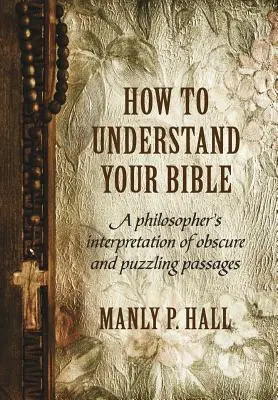 Cum să-ți înțelegi Biblia: Interpretarea de către un filozof a unor pasaje obscure și enigmatice - How To Understand Your Bible: A Philosopher's Interpretation of Obscure and Puzzling Passages