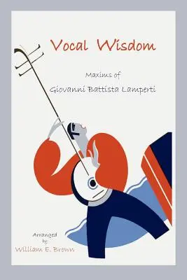 Înțelepciune vocală: Maximele lui Giovanni Battista Lamperti - Vocal Wisdom: Maxims of Giovanni Battista Lamperti