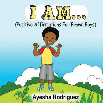 Eu sunt...: Afirmații pozitive pentru băieții maro - I Am...: Positive Affirmations for Brown Boys