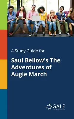 Ghid de studiu pentru The Adventures of Augie March de Saul Bellow - A Study Guide for Saul Bellow's the Adventures of Augie March