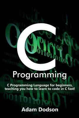 Programare C: Limbajul de programare C pentru începători, care vă învață cum să învățați rapid să codificați în C! - C Programming: C Programming Language for beginners, teaching you how to learn to code in C fast!