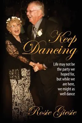 Continuă să dansezi: Viața s-ar putea să nu fie petrecerea la care am sperat, dar dacă tot suntem aici, am putea la fel de bine să dansăm - Keep Dancing: Life may not be the party we hoped for, but while we are here, we might as well dance
