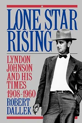 Lone Star Rising: Vol. 1: Lyndon Johnson și epoca sa, 1908-1960 - Lone Star Rising: Vol. 1: Lyndon Johnson and His Times, 1908-1960