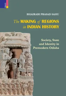 Crearea regiunilor în istoria indiană: Societate, stat și identitate în Odhisa premodernă - The Making of Regions in Indian History: Society, State and Identity in Premodern Odhisa