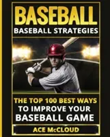 Baseball: Strategii de baseball: Cele mai bune 100 de moduri de a-ți îmbunătăți jocul de baseball - Baseball: Baseball Strategies: The Top 100 Best Ways To Improve Your Baseball Game