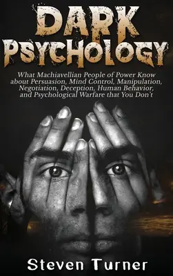 Psihologia întunecată: Ce știu oamenii machiavelici ai puterii despre persuasiune, controlul minții, manipulare, negociere, înșelăciune, ființa umană - Dark Psychology: What Machiavellian People of Power Know about Persuasion, Mind Control, Manipulation, Negotiation, Deception, Human Be