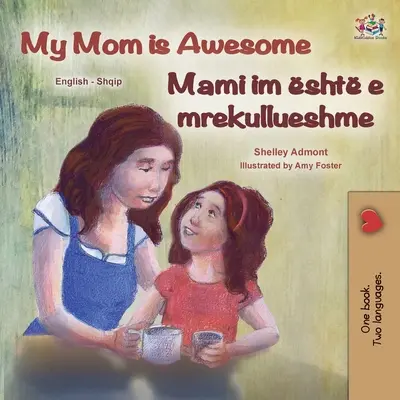 My Mom is Awesome (Carte bilingvă engleză-albaneză pentru copii) - My Mom is Awesome (English Albanian Bilingual Book for Kids)