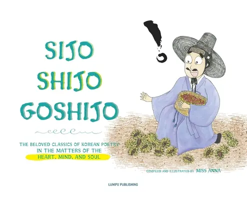 Sijo Shijo Goshijo: Clasicii îndrăgiți ai poeziei coreene despre problemele inimii, minții și sufletului - Sijo Shijo Goshijo: The Beloved Classics of Korean Poetry on the Matters of the Heart, Mind, and Soul