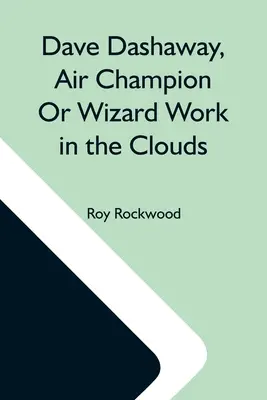Dave Dashaway, campionul aerului sau magicianul muncii în nori - Dave Dashaway, Air Champion Or Wizard Work In The Clouds