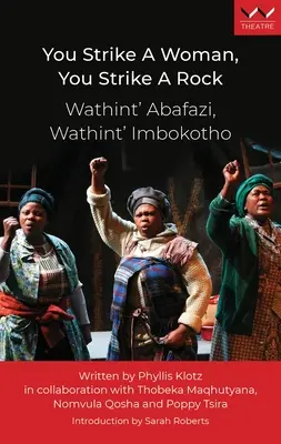 Lovești o femeie, lovești o stâncă / Wathint' Abafazi, Wathint' Imbokotho: O piesă de teatru - You Strike a Woman, You Strike a Rock / Wathint' Abafazi, Wathint' Imbokotho: A Play