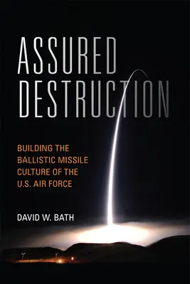 Distrugere asigurată: Construirea culturii rachetelor balistice a Forțelor Aeriene ale SUA - Assured Destruction: Building the Ballistic Missile Culture of the U.S. Air Force
