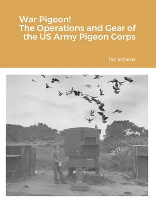 War Pigeon! Operațiunile și echipamentul Corpului de Porumbei al Armatei SUA - War Pigeon! The Operations and Gear of the US Army Pigeon Corps