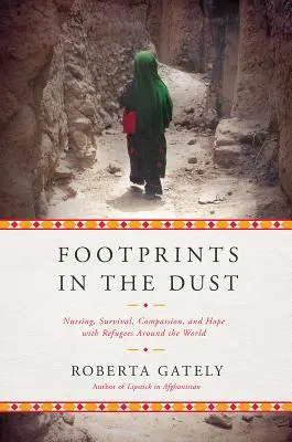 Amprente în praf: Nursing, supraviețuire, compasiune și speranță alături de refugiații din întreaga lume - Footprints in the Dust: Nursing, Survival, Compassion, and Hope with Refugees Around the World