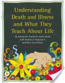 Înțelegerea morții și a bolii și ce ne învață ele despre viață: Un ghid interactiv pentru persoanele cu autism sau Asperger și pentru cei dragi acestora - Understanding Death and Illness and What They Teach about Life: An Interactive Guide for Individuals with Autism or Asperger's and Their Loved Ones
